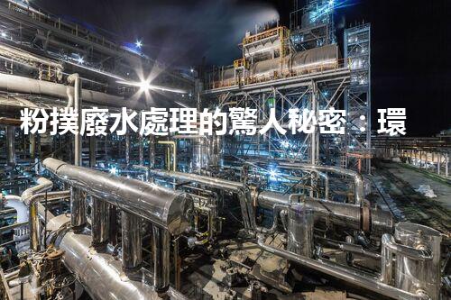 粉撲廢水處理的驚人秘密：環(huán)保新技術大揭秘！